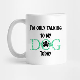 I'm only talking to my dog today Mug